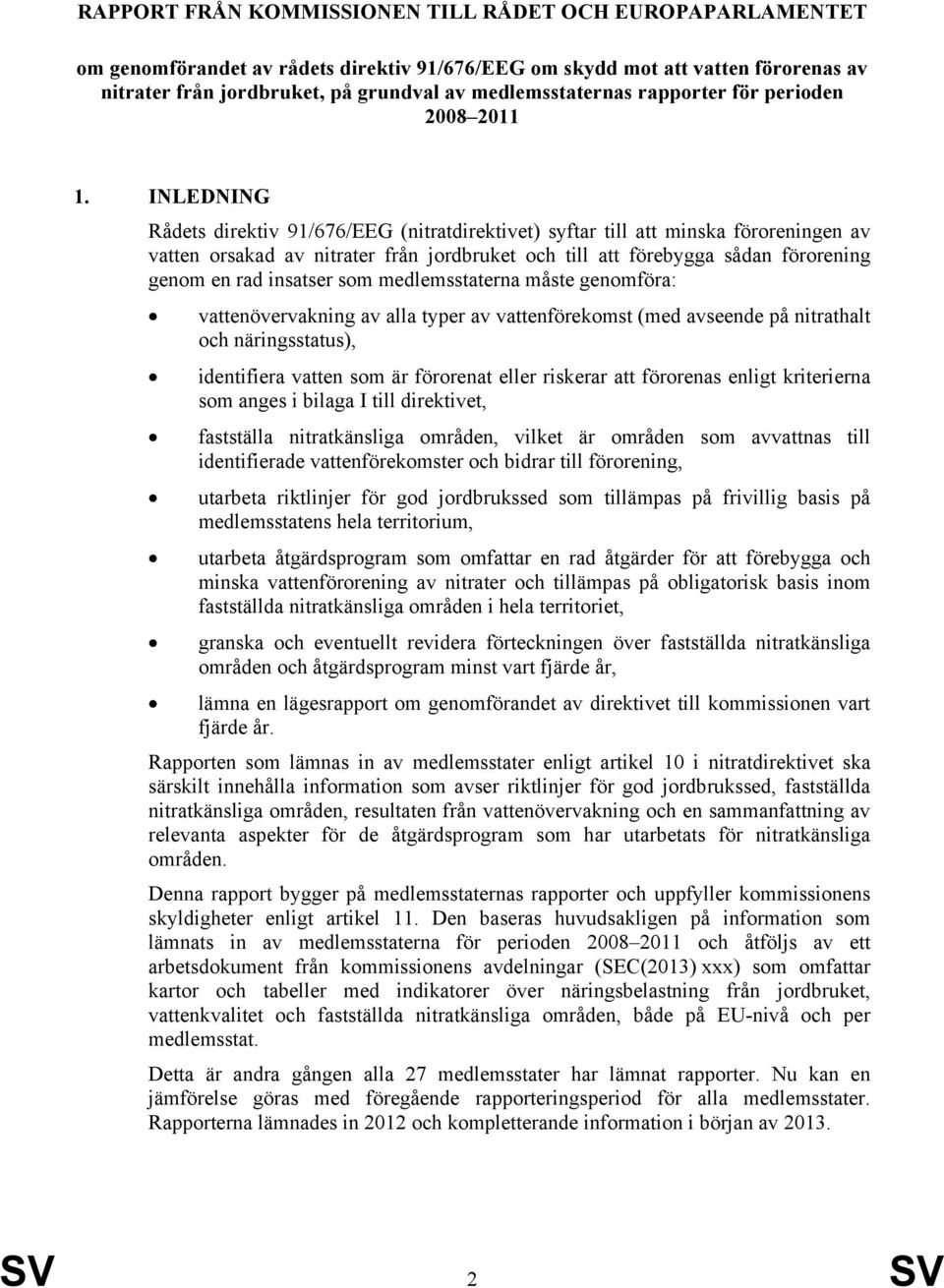 INLEDNING Rådets direktiv 91/676/EEG (nitratdirektivet) syftar till att minska föroreningen av vatten orsakad av nitrater från jordbruket och till att förebygga sådan förorening genom en rad insatser