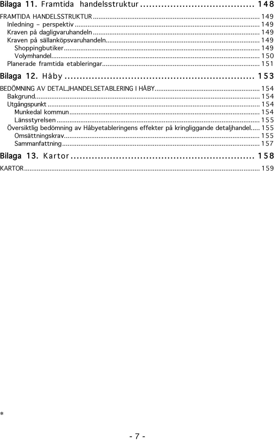 .. 153 BEDÖMNING AV DETALJHANDELSETABLERING I HÅBY... 154 Bakgrund... 154 Utgångspunkt... 154 Munkedal kommun... 154 Länsstyrelsen.