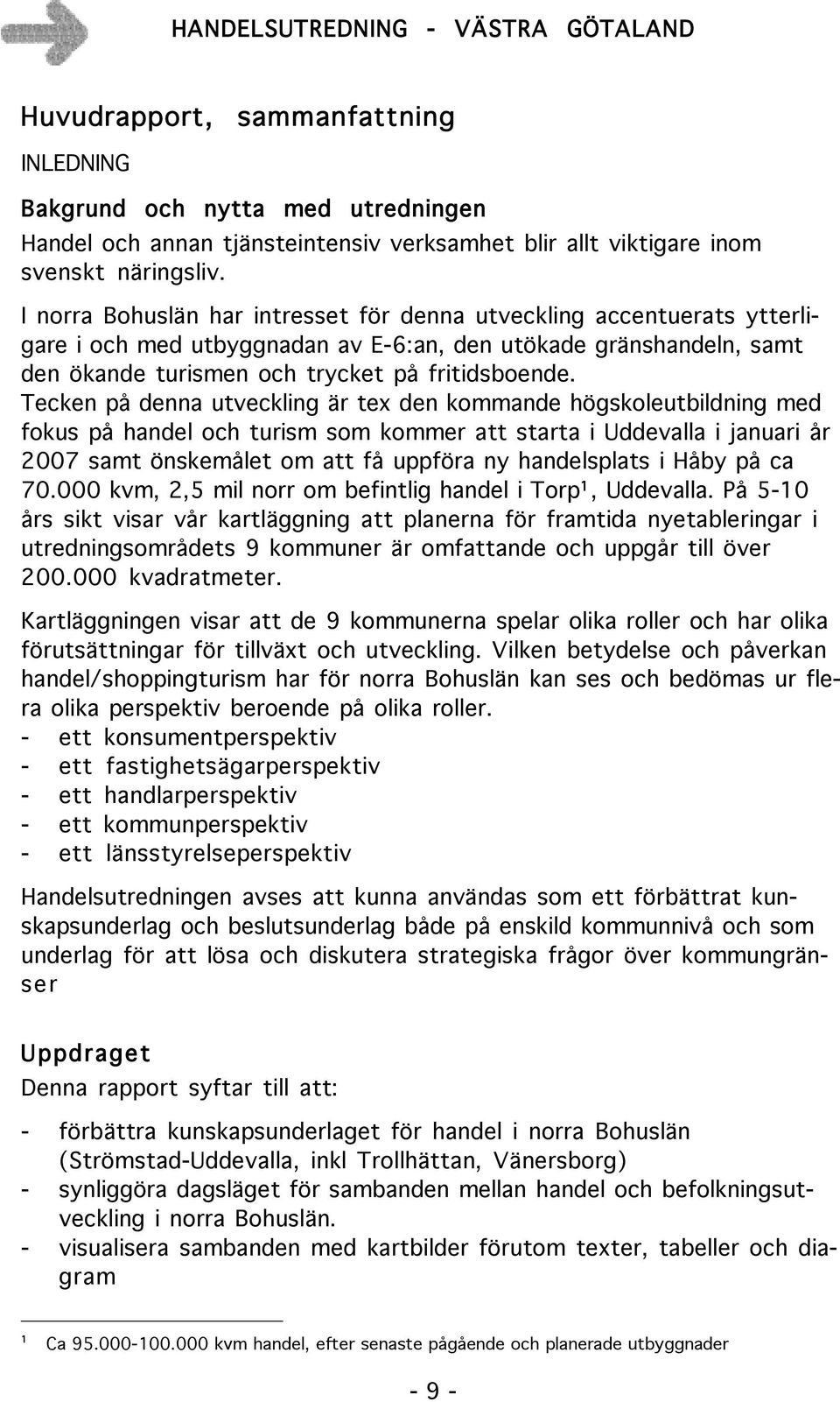 Tecken på denna utveckling är tex den kommande högskoleutbildning med fokus på handel och turism som kommer att starta i Uddevalla i januari år 2007 samt önskemålet om att få uppföra ny handelsplats