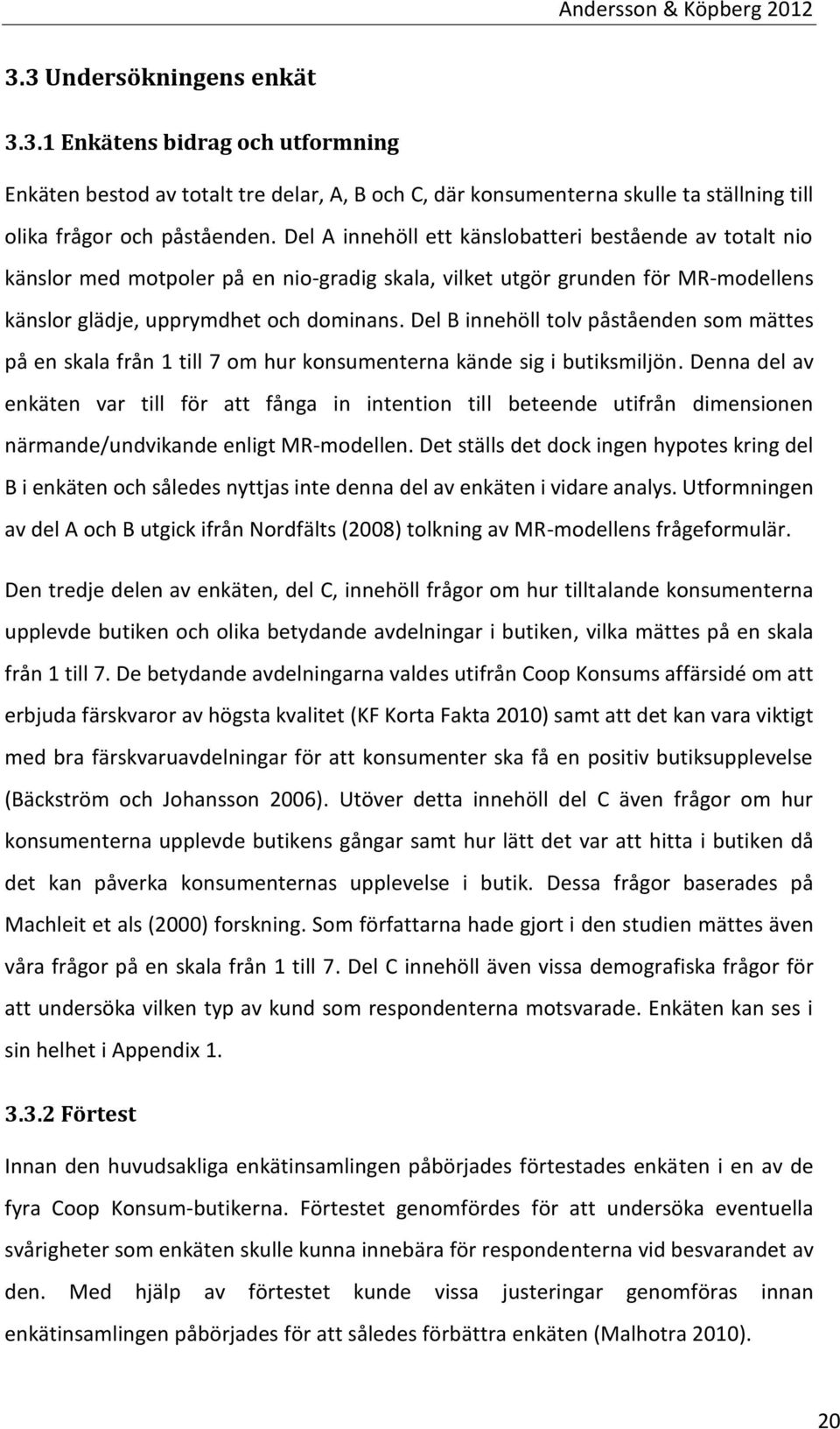 Del B innehöll tolv påståenden som mättes på en skala från 1 till 7 om hur konsumenterna kände sig i butiksmiljön.