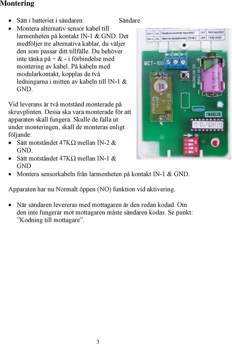 Vid leverans är två motstånd monterade på skruvplinten. Dessa ska vara monterade för att apparaten skall fungera.