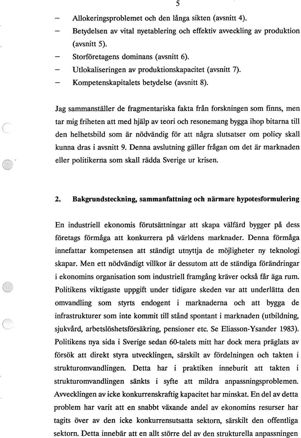 Jag sammanställer de fragmentariska fakta från forskningen som finns, men tar mig friheten att med hjälp av teori och resonemang bygga ihop bitarna till den helhetsbild som är nödvändig för att några