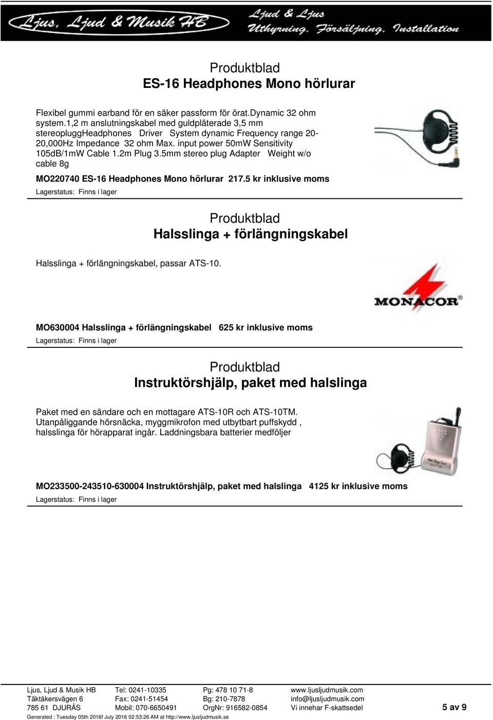 5mm stereo plug Adapter Weight w/o cable 8g MO220740 ES-16 Headphones Mono hörlurar 217.5 kr inklusive moms Halsslinga + förlängningskabel Halsslinga + förlängningskabel, passar ATS-10.