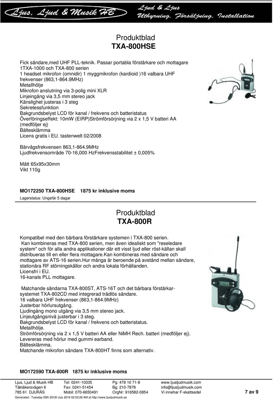 9MHz) Metallhölje Mikrofon anslutning via 3-polig mini XLR Linjeingång via 3,5 mm stereo jack Känslighet justeras i 3 steg Sekretessfunktion Bakgrundsbelyst LCD för kanal / frekvens och batteristatus