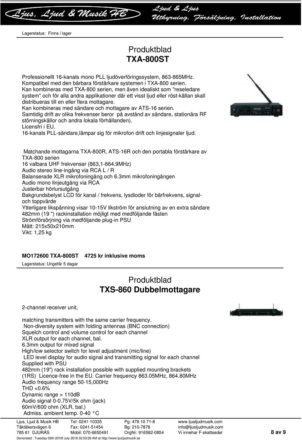 Kan kombineras med sändare och mottagare av ATS-16 serien. Samtidig drift av olika frekvenser beror på avstånd av sändare, stationära RF störningskällor och andra lokala förhållanden). Licensfri i EU.