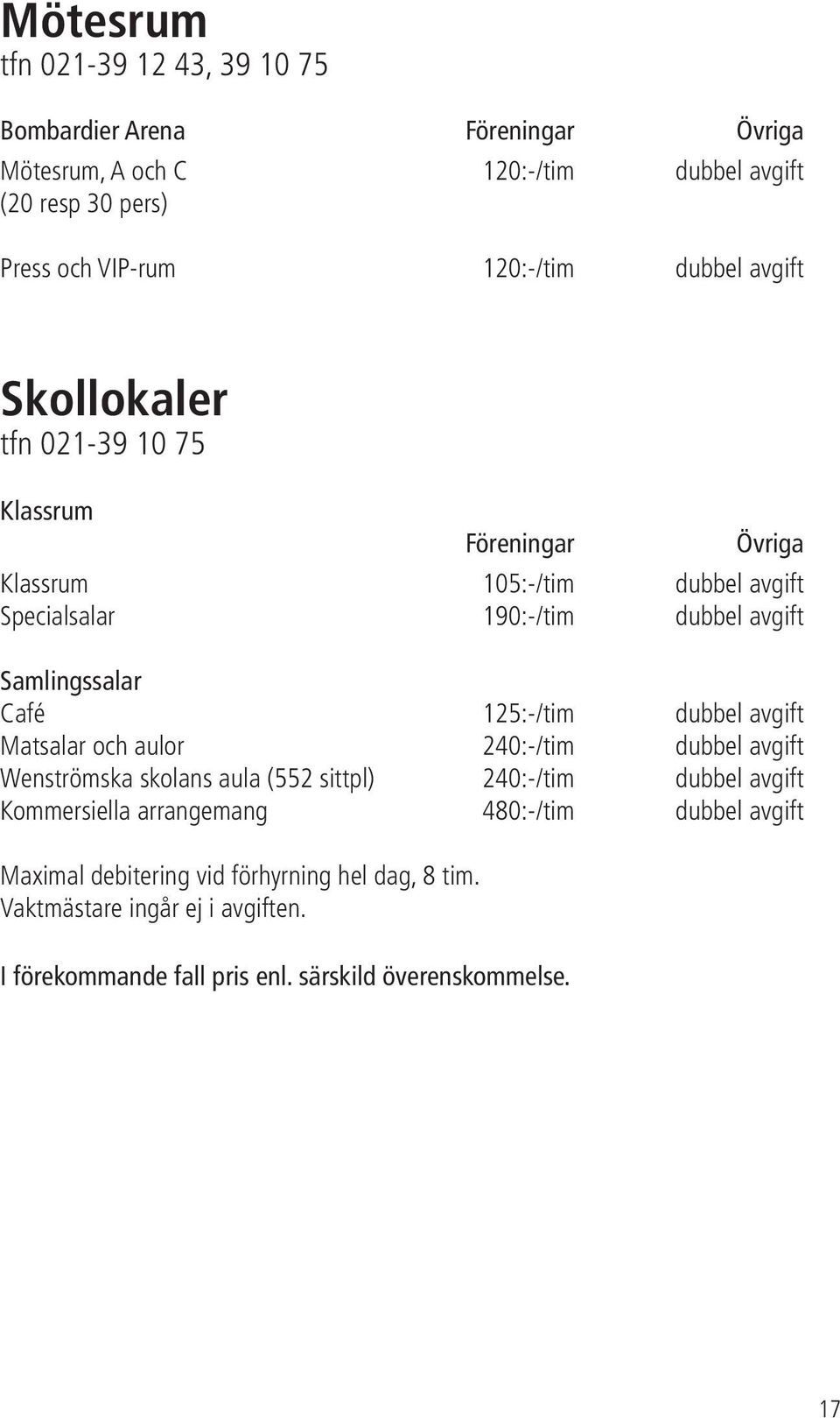 125:-/tim dubbel avgift Matsalar och aulor 240:-/tim dubbel avgift Wenströmska skolans aula (552 sittpl) 240:-/tim dubbel avgift Kommersiella arrangemang