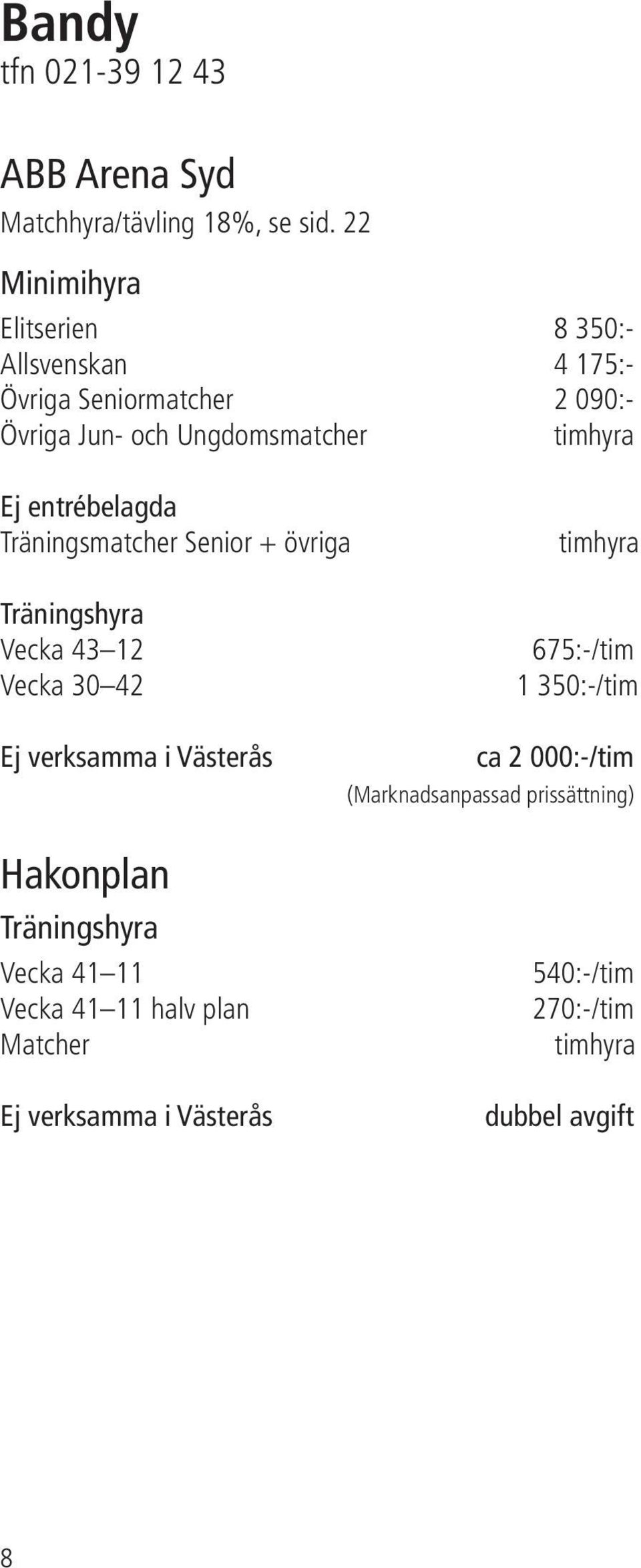 entrébelagda Träningsmatcher Senior + övriga Träningshyra Vecka 43 12 Vecka 30 42 timhyra 675:-/tim 1 350:-/tim Ej verksamma i