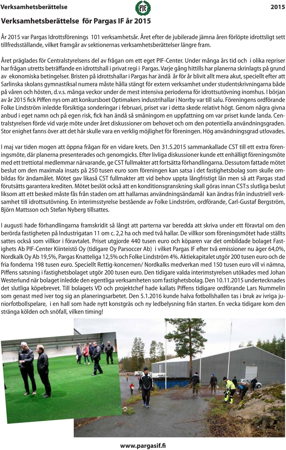 Året präglades för Centralstyrelsens del av frågan om ett eget PIF-Center. Under många års tid och i olika repriser har frågan utretts beträffande en idrottshall i privat regi i Pargas.