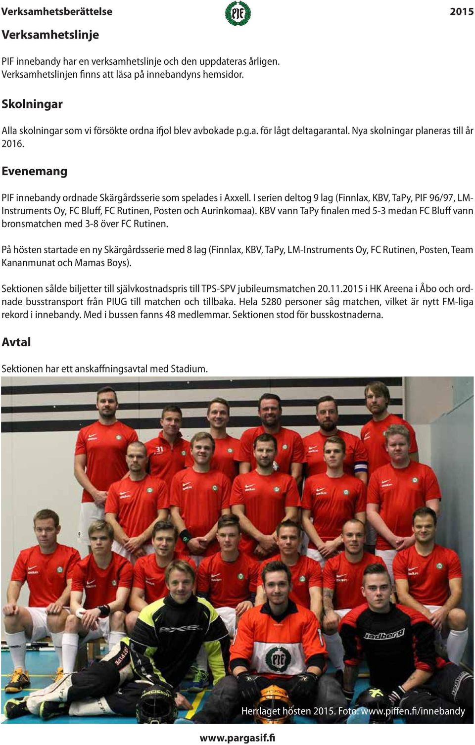 Evenemang PIF innebandy ordnade Skärgårdsserie som spelades i Axxell. I serien deltog 9 lag (Finnlax, KBV, TaPy, PIF 96/97, LM- Instruments Oy, FC Bluff, FC Rutinen, Posten och Aurinkomaa).