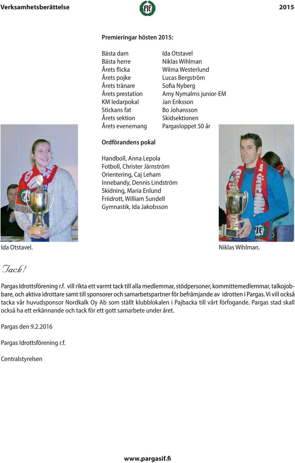 Orientering, Caj Leham Innebandy, Dennis Lindström Skidning, Maria Enlund Friidrott, William Sundell Gymnastik, Ida Jakobsson Ida Otstavel. Niklas Wihlman. Tack!