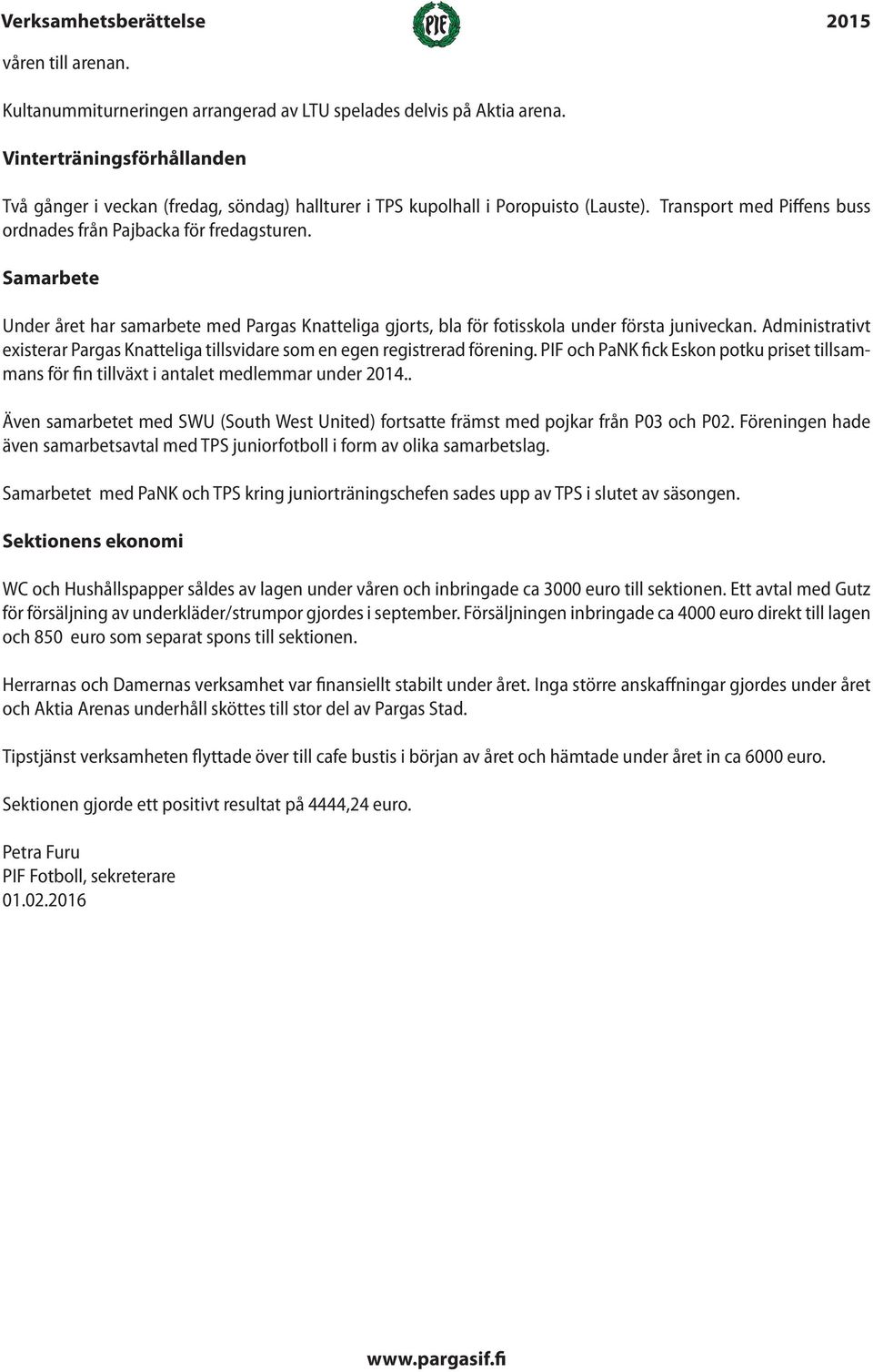Samarbete Under året har samarbete med Pargas Knatteliga gjorts, bla för fotisskola under första juniveckan. Administrativt existerar Pargas Knatteliga tillsvidare som en egen registrerad förening.