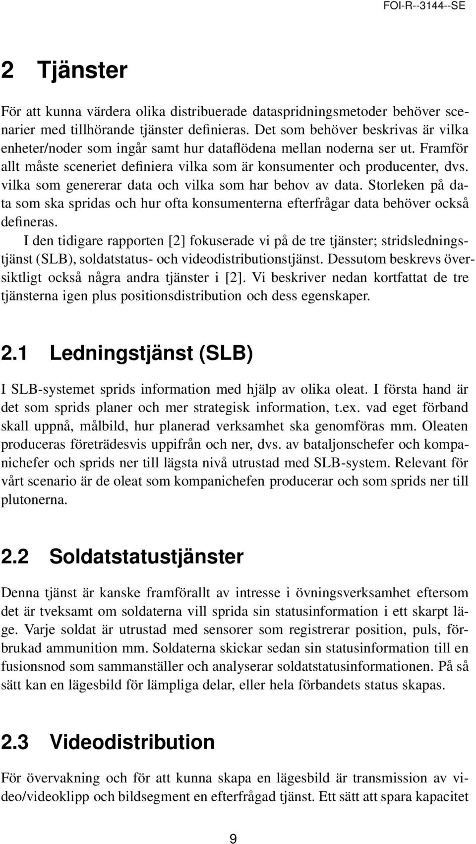 vilka som genererar data och vilka som har behov av data. Storleken på data som ska spridas och hur ofta konsumenterna efterfrågar data behöver också defineras.