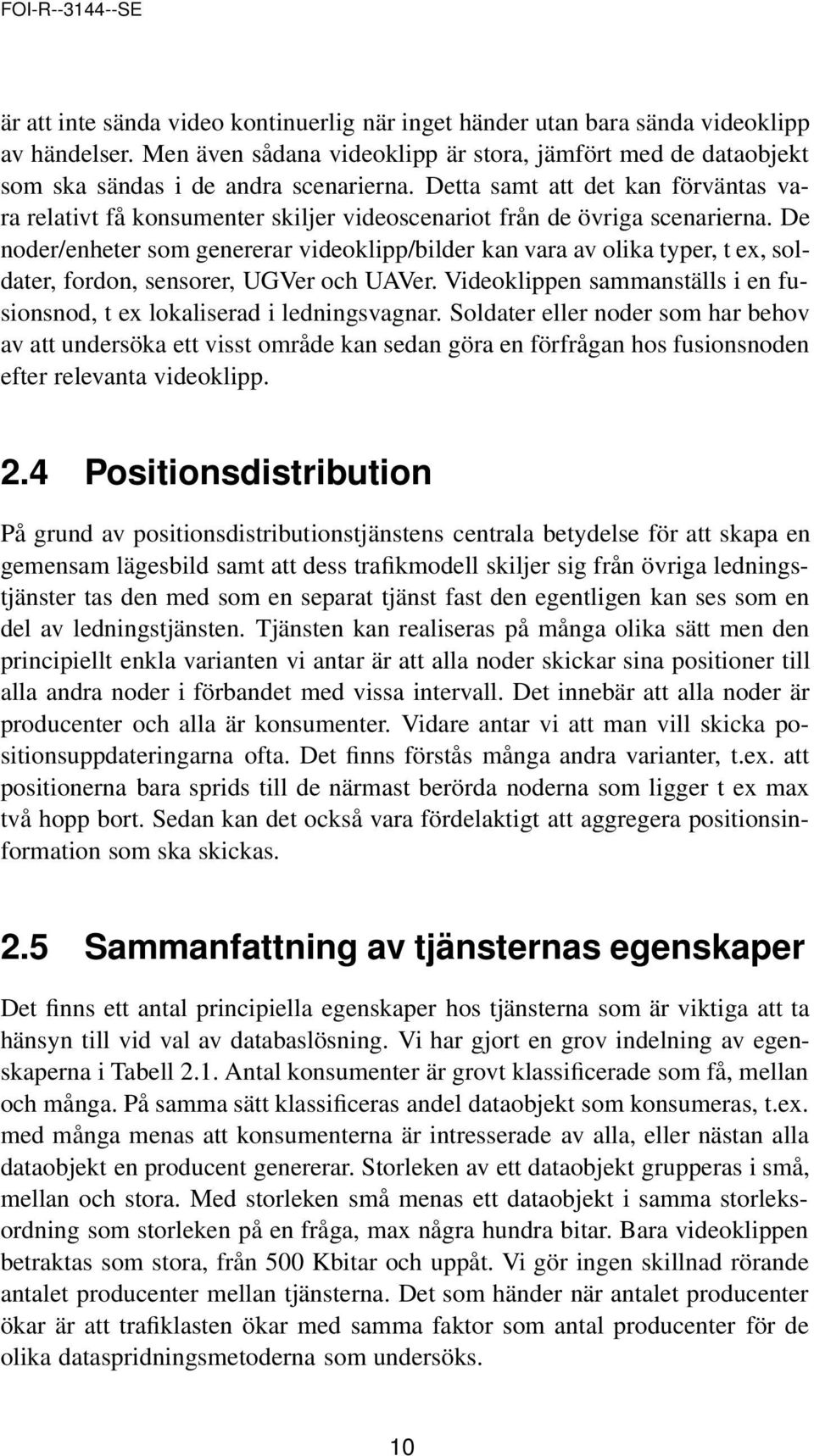 De noder/enheter som genererar videoklipp/bilder kan vara av olika typer, t ex, soldater, fordon, sensorer, UGVer och UAVer.