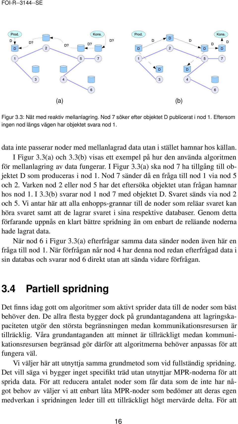I Figur 3.3(a) ska nod 7 ha tillgång till objektet D som produceras i nod 1. Nod 7 sänder då en fråga till nod 1 via nod 5 och 2.