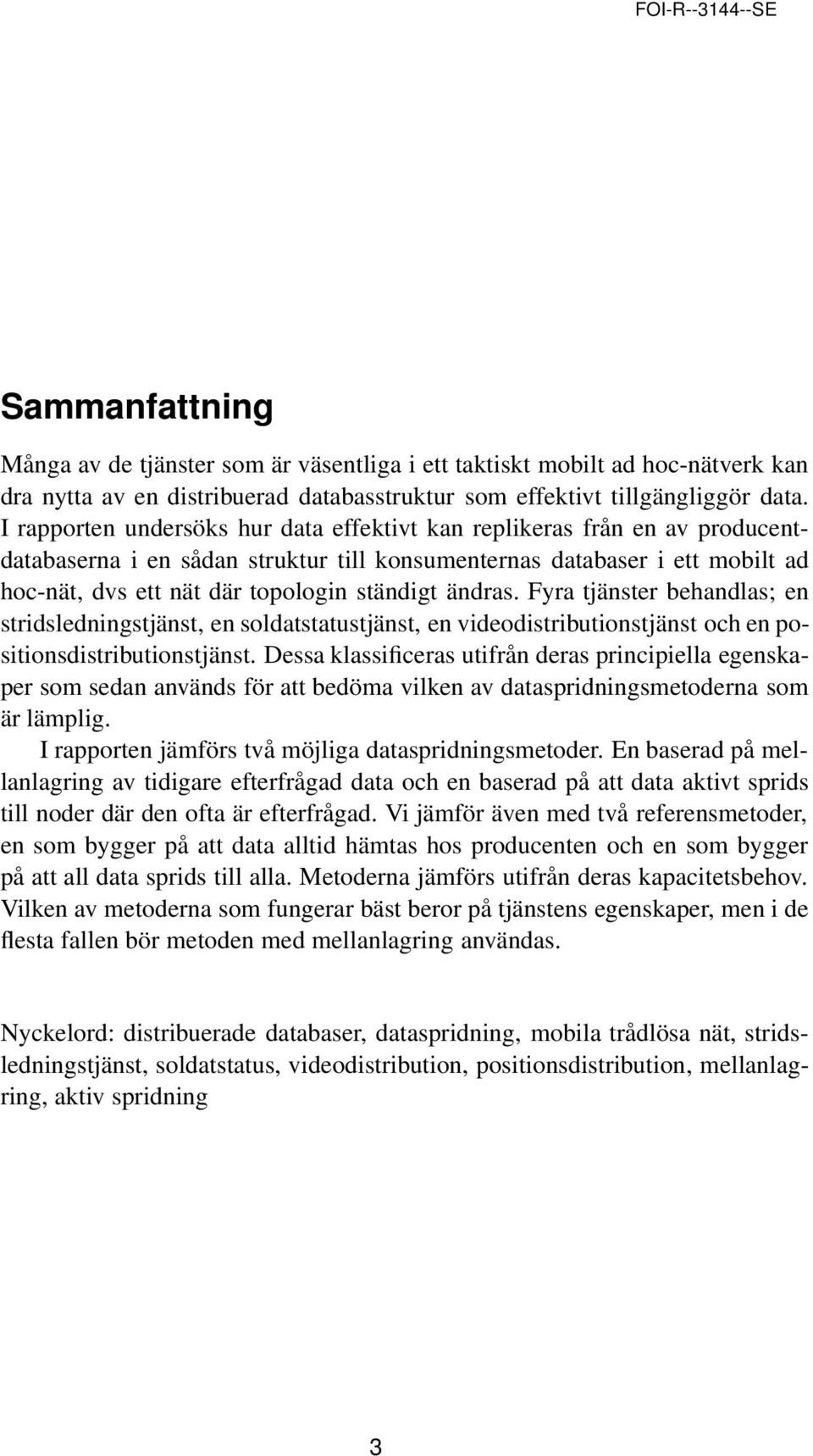 ändras. Fyra tjänster behandlas; en stridsledningstjänst, en soldatstatustjänst, en videodistributionstjänst och en positionsdistributionstjänst.