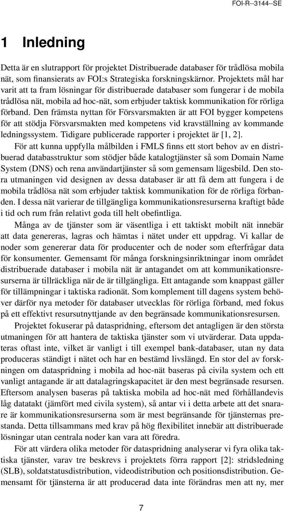 Den främsta nyttan för Försvarsmakten är att FOI bygger kompetens för att stödja Försvarsmakten med kompetens vid kravställning av kommande ledningssystem.