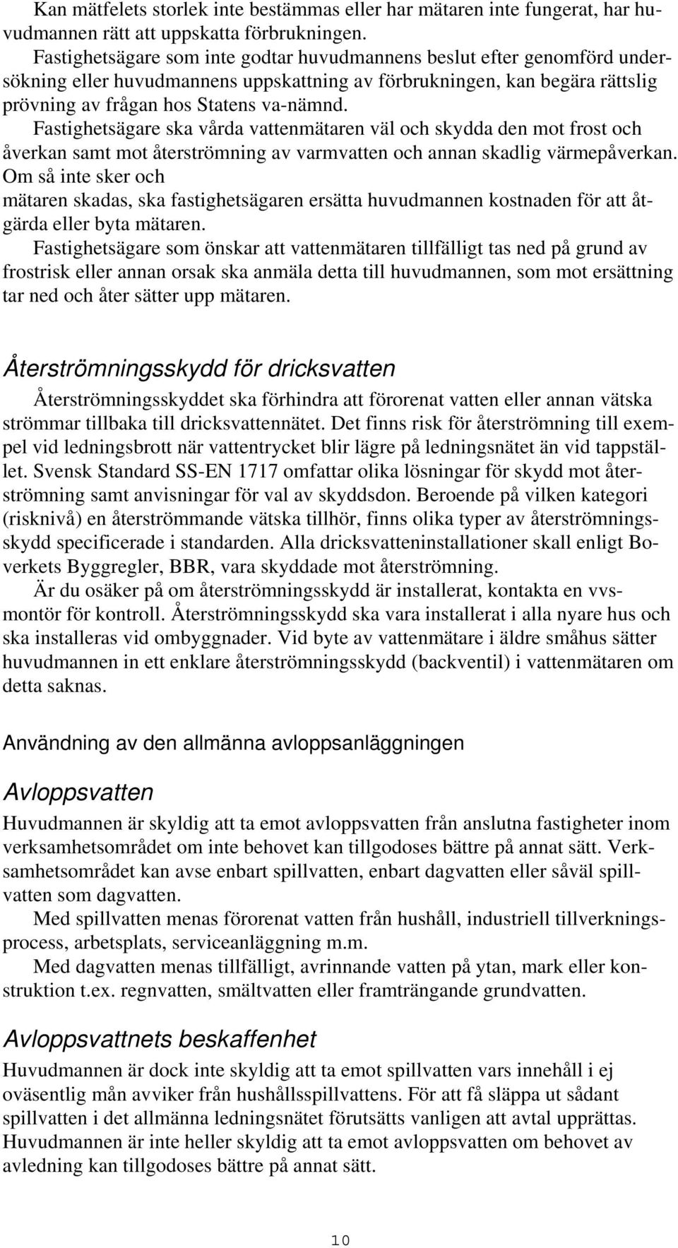 Fastighetsägare ska vårda vattenmätaren väl och skydda den mot frost och åverkan samt mot återströmning av varmvatten och annan skadlig värmepåverkan.
