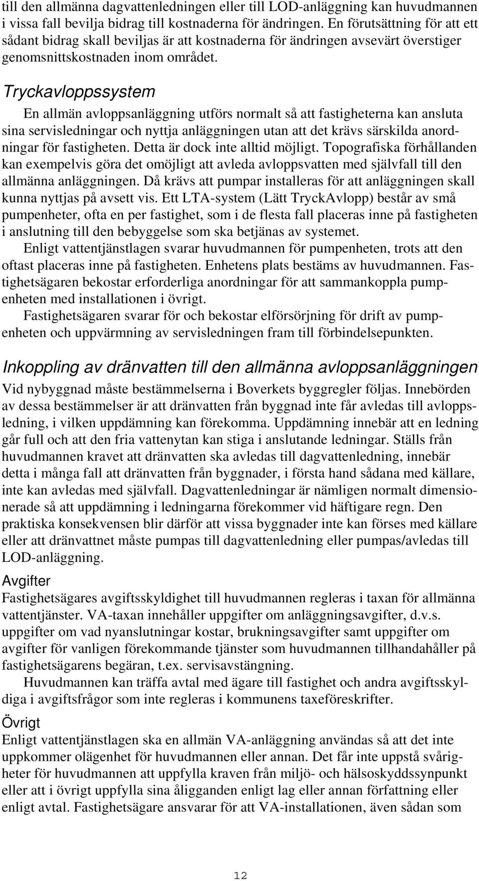 Tryckavloppssystem En allmän avloppsanläggning utförs normalt så att fastigheterna kan ansluta sina servisledningar och nyttja anläggningen utan att det krävs särskilda anordningar för fastigheten.