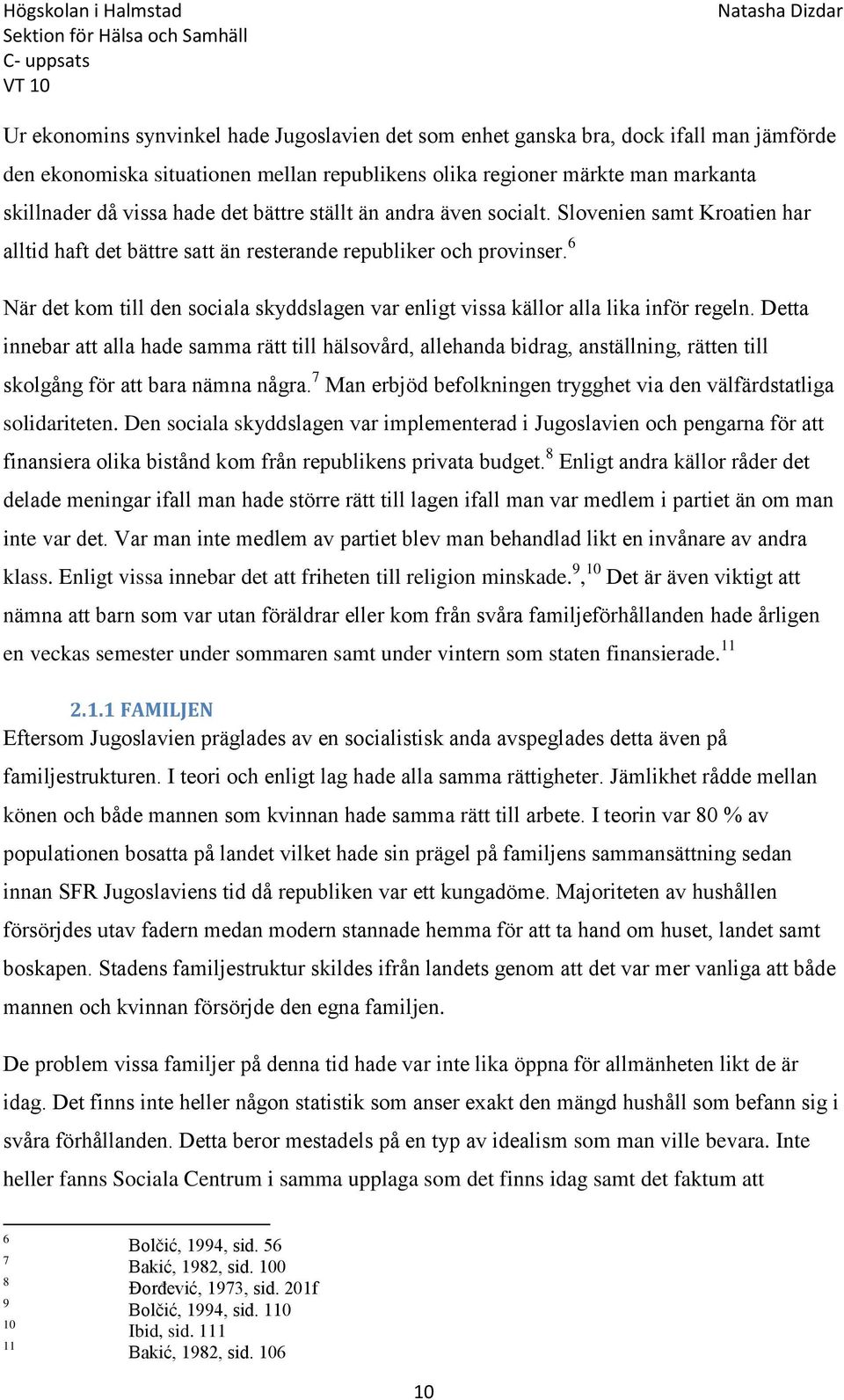6 När det kom till den sociala skyddslagen var enligt vissa källor alla lika inför regeln.