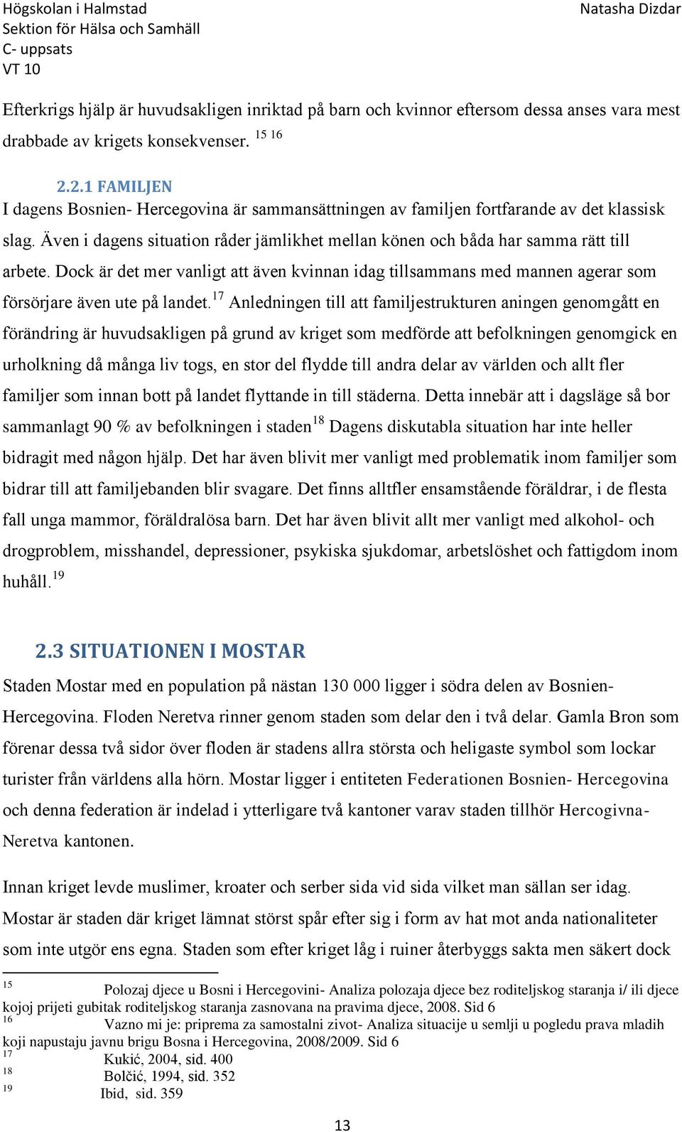 Dock är det mer vanligt att även kvinnan idag tillsammans med mannen agerar som försörjare även ute på landet.