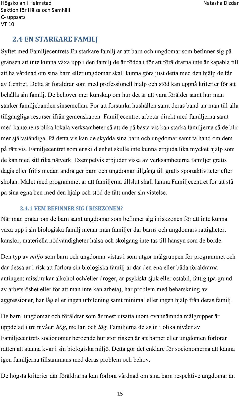 Detta är föräldrar som med professionell hjälp och stöd kan uppnå kriterier för att behålla sin familj.