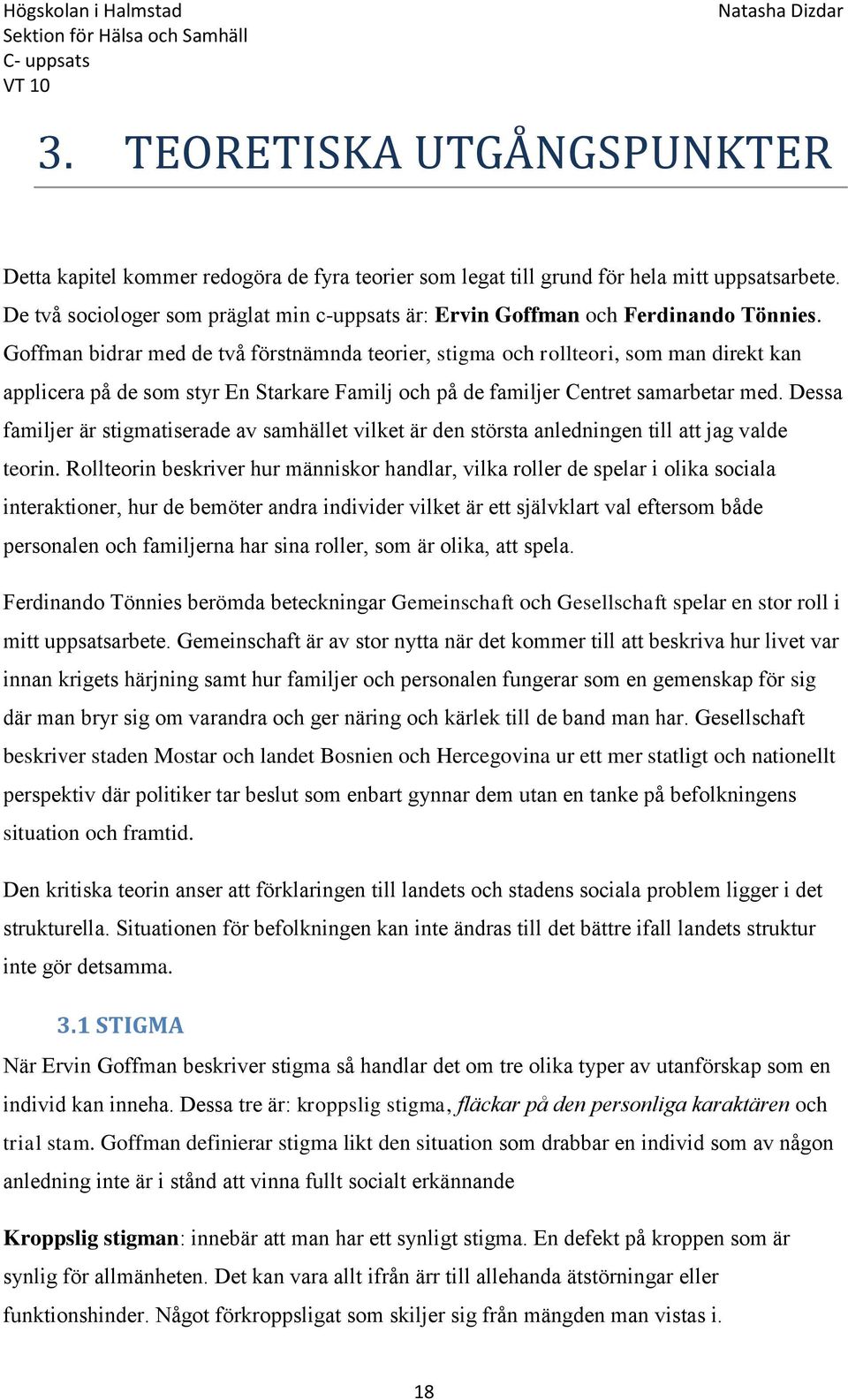 Goffman bidrar med de två förstnämnda teorier, stigma och rollteori, som man direkt kan applicera på de som styr En Starkare Familj och på de familjer Centret samarbetar med.