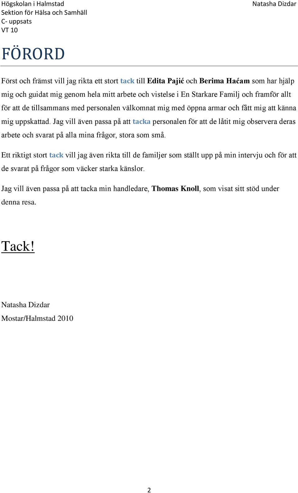 Jag vill även passa på att tacka personalen för att de låtit mig observera deras arbete och svarat på alla mina frågor, stora som små.