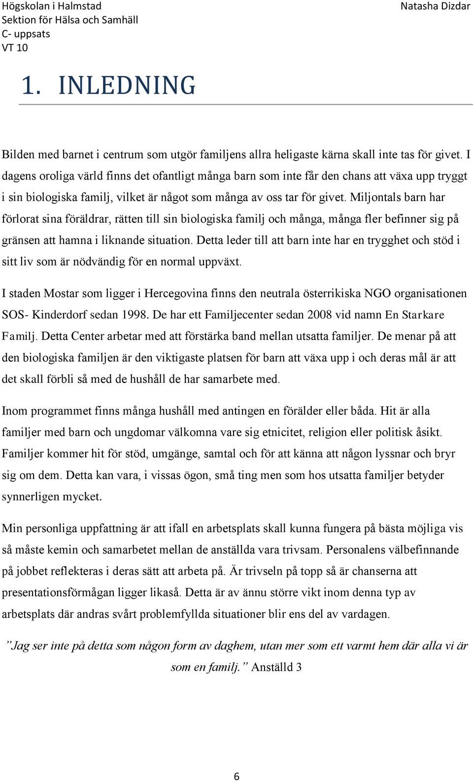 Miljontals barn har förlorat sina föräldrar, rätten till sin biologiska familj och många, många fler befinner sig på gränsen att hamna i liknande situation.