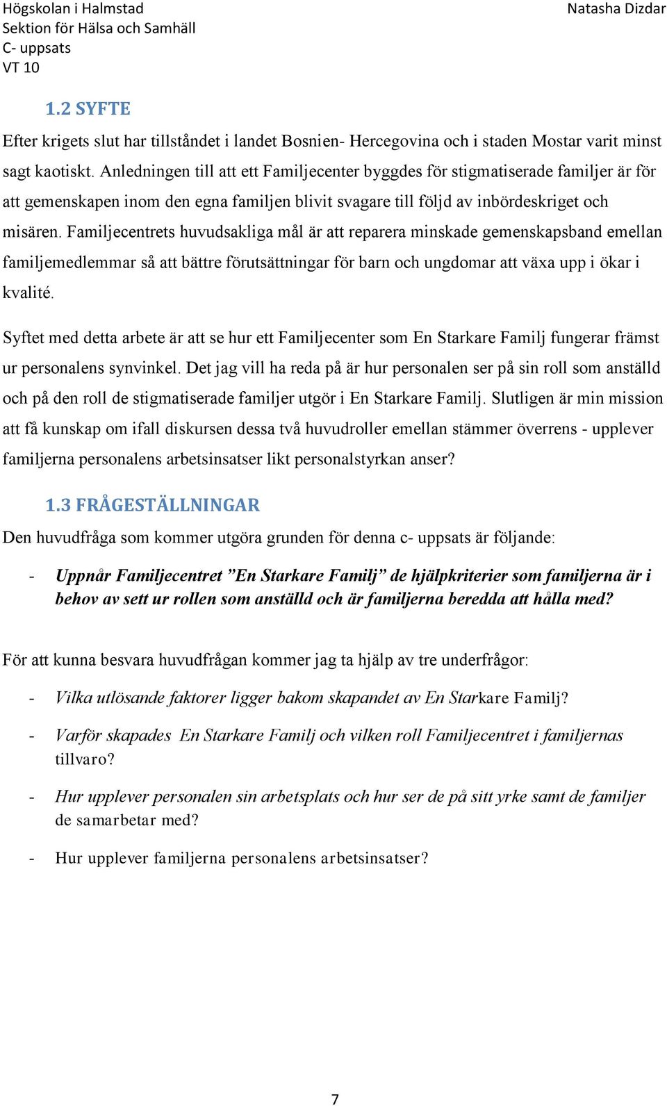 Familjecentrets huvudsakliga mål är att reparera minskade gemenskapsband emellan familjemedlemmar så att bättre förutsättningar för barn och ungdomar att växa upp i ökar i kvalité.