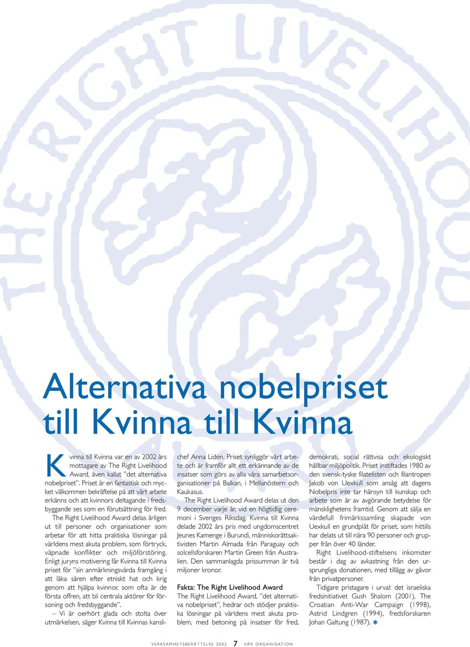 The Right Livelihood Award delas årligen ut till personer och organisationer som arbetar för att hitta praktiska lösningar på världens mest akuta problem, som förtryck, väpnade konflikter och