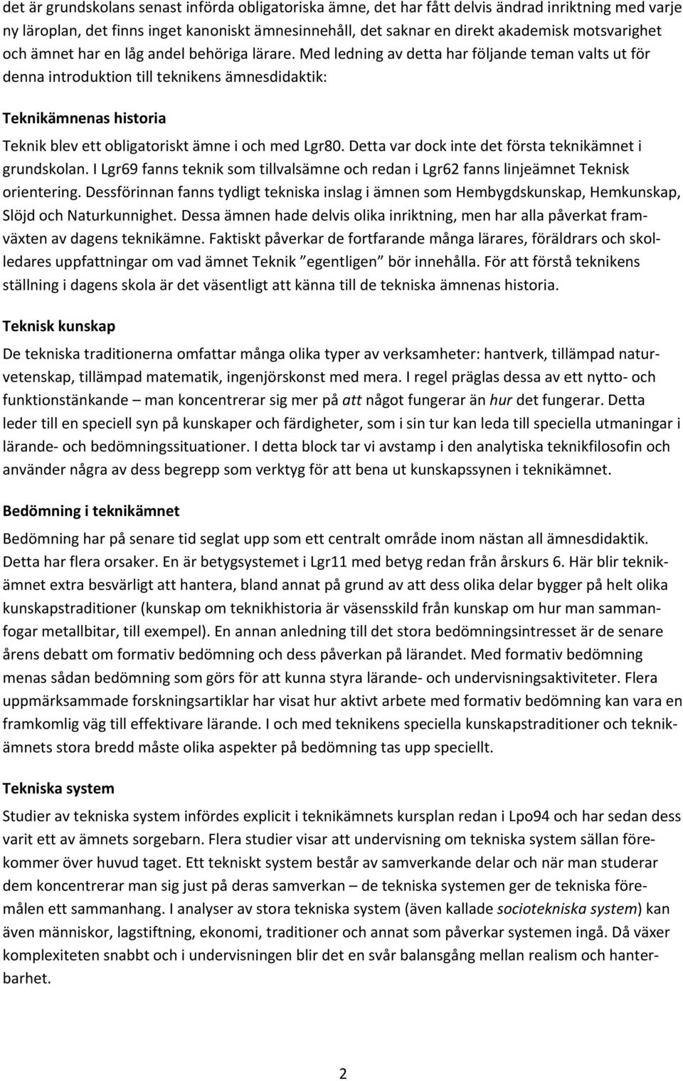 Med ledning av detta har följande teman valts ut för denna introduktion till teknikens ämnesdidaktik: Teknikämnenas historia Teknik blev ett obligatoriskt ämne i och med Lgr80.