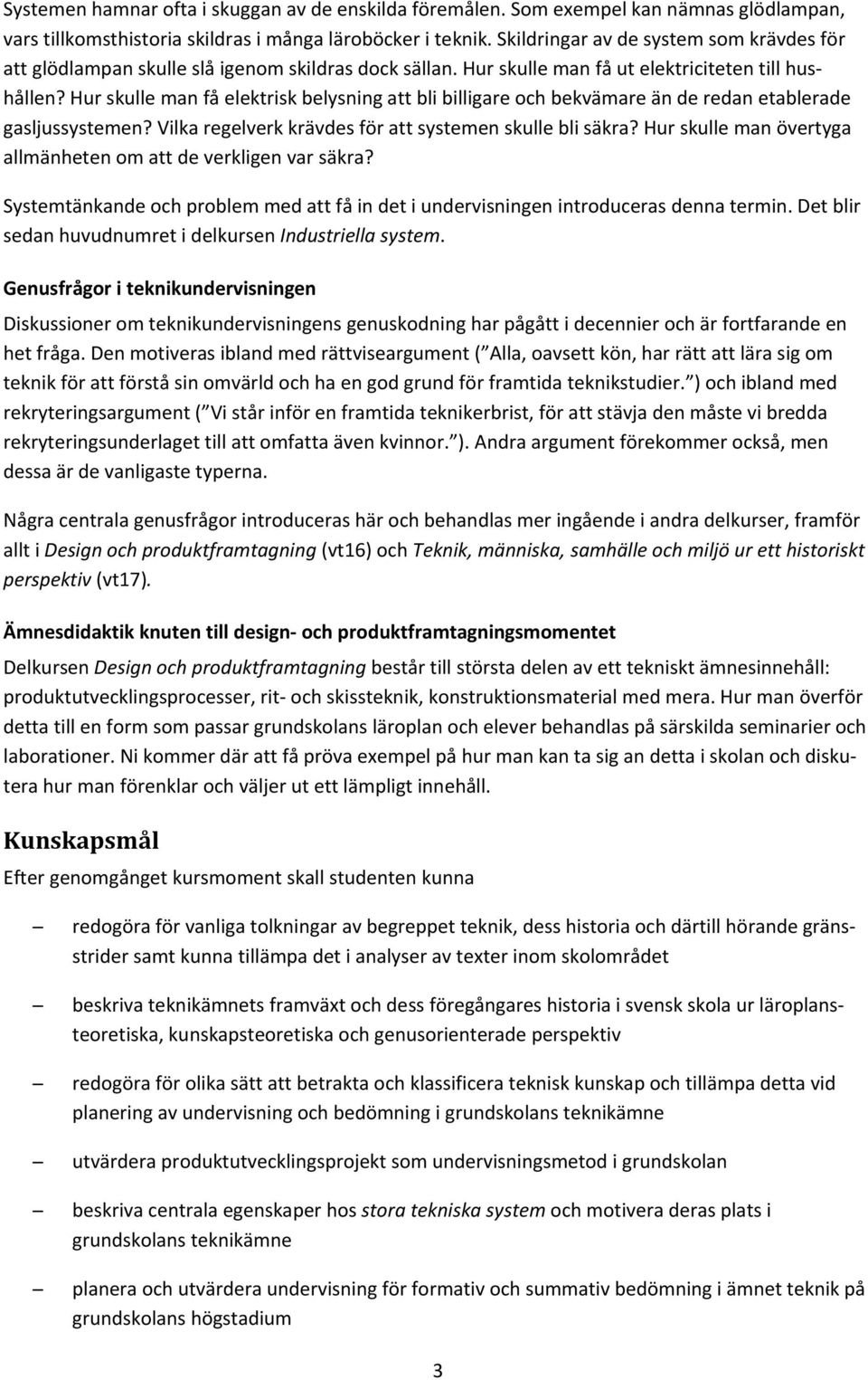 Hur skulle man få elektrisk belysning att bli billigare och bekvämare än de redan etablerade gasljussystemen? Vilka regelverk krävdes för att systemen skulle bli säkra?