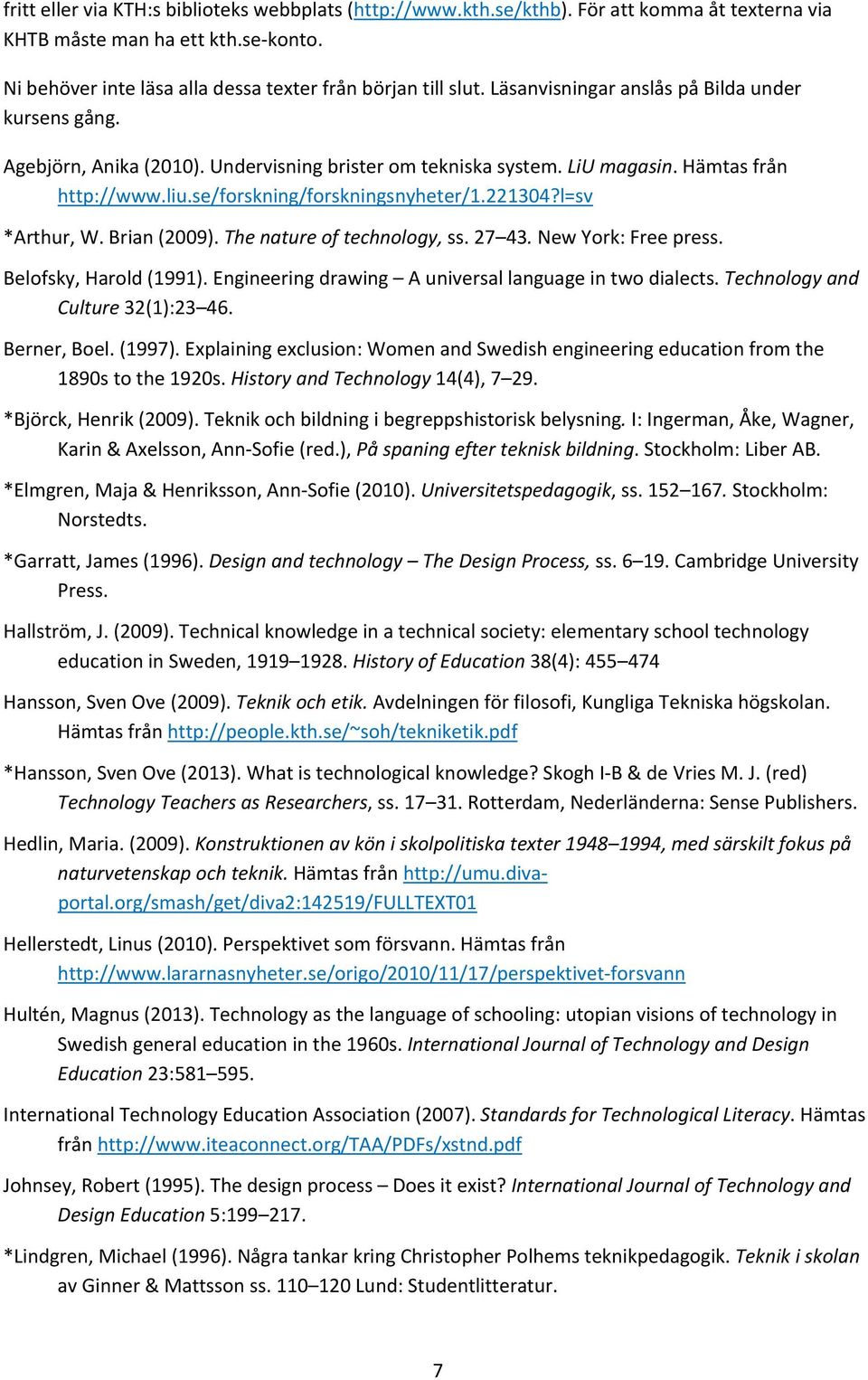 l=sv *Arthur, W. Brian (2009). The nature of technology, ss. 27 43. New York: Free press. Belofsky, Harold (1991). Engineering drawing A universal language in two dialects.