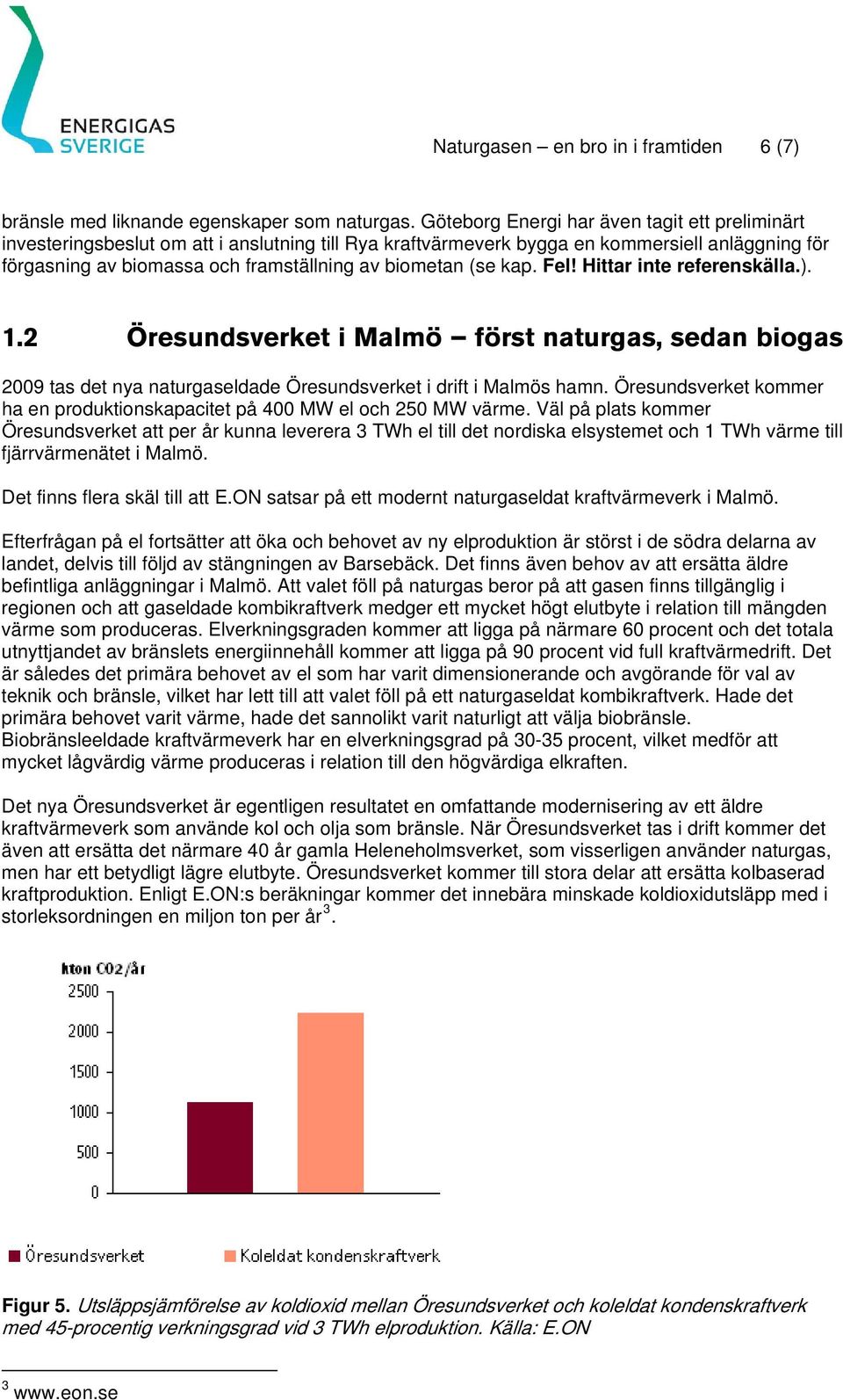 (se kap. Fel! Hittar inte referenskälla.). 1.2 Öresundsverket i Malmö först naturgas, sedan biogas 2009 tas det nya naturgaseldade Öresundsverket i drift i Malmös hamn.