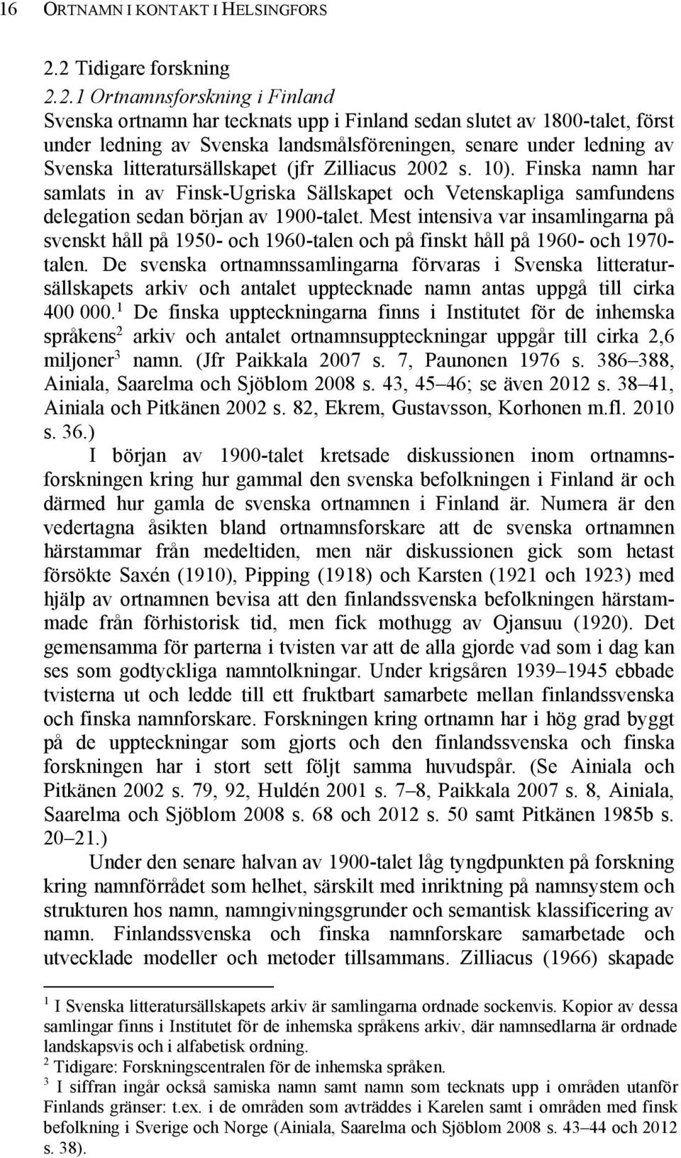 av Svenska litteratursällskapet (jfr Zilliacus 2002 s. 10). Finska namn har samlats in av Finsk-Ugriska Sällskapet och Vetenskapliga samfundens delegation sedan början av 1900-talet.