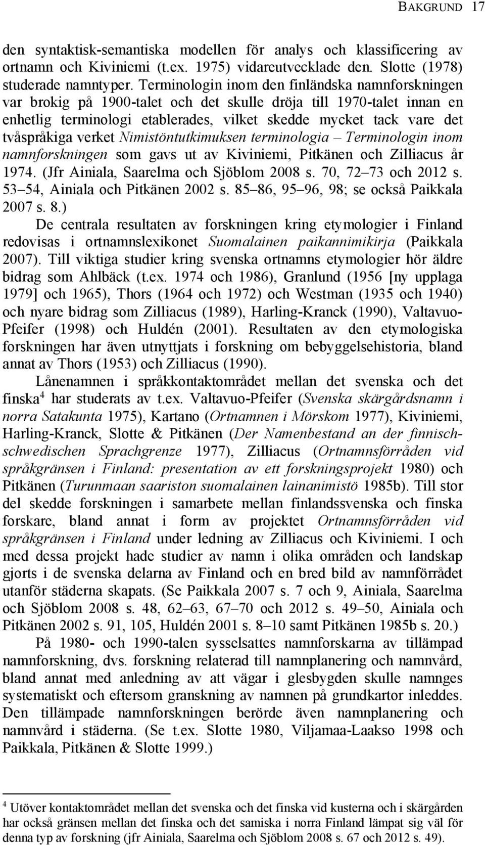tvåspråkiga verket Nimistöntutkimuksen terminologia Terminologin inom namnforskningen som gavs ut av Kiviniemi, Pitkänen och Zilliacus år 1974. (Jfr Ainiala, Saarelma och Sjöblom 2008 s.