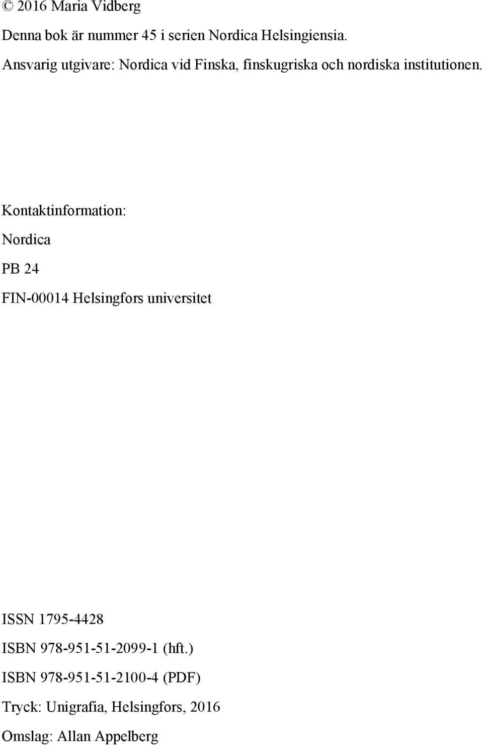 Kontaktinformation: Nordica PB 24 FIN-00014 Helsingfors universitet ISSN 1795-4428 ISBN