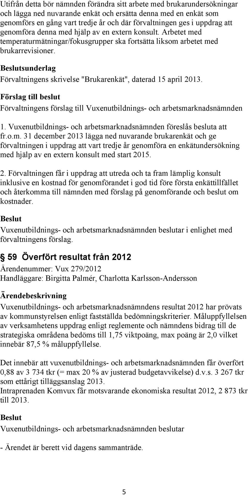 sunderlag Förvaltningens skrivelse "Brukarenkät", daterad 15 april 2013. 1. Vuxenutbildnings- och arbetsma