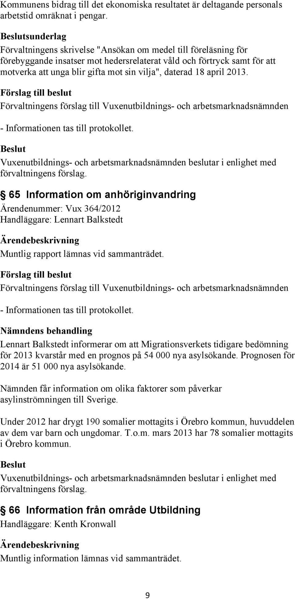 18 april 2013. - Informationen tas till protokollet. 65 Information om anhöriginvandring Ärendenummer: Vux 364/2012 Handläggare: Lennart Balkstedt Muntlig rapport lämnas vid sammanträdet.