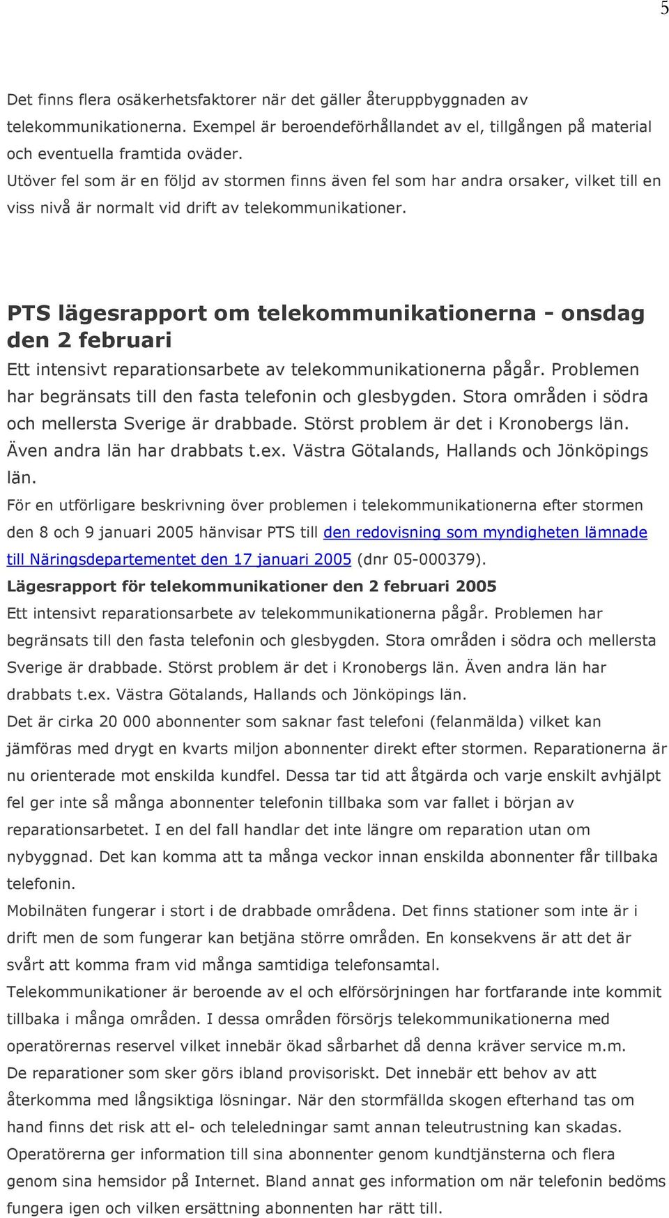 PTS lägesrapport om telekommunikationerna - onsdag den 2 februari Ett intensivt reparationsarbete av telekommunikationerna pågår. Problemen har begränsats till den fasta telefonin och glesbygden.