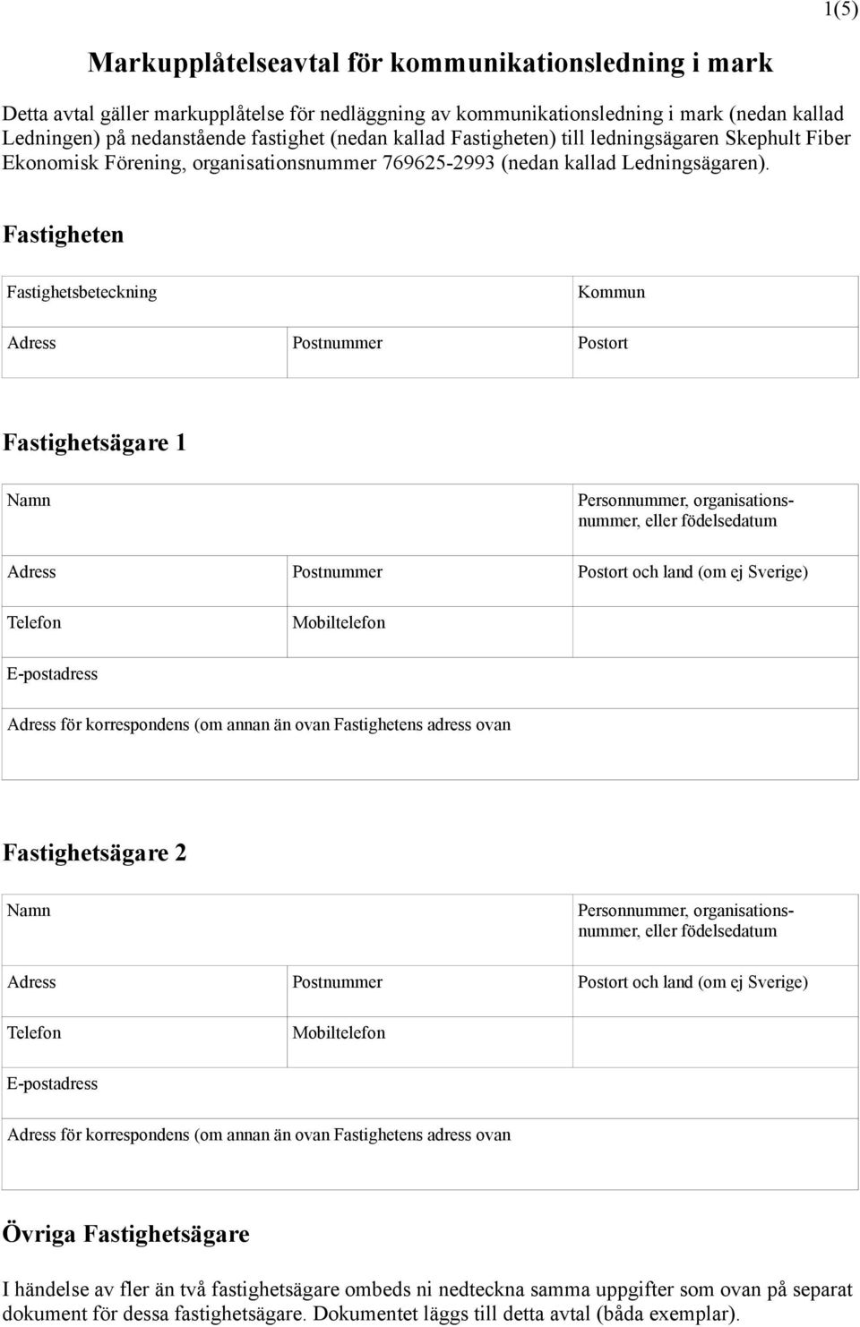 Fastigheten Fastighetsbeteckning Kommun Adress Postnummer Postort Fastighetsägare 1 Personnummer, organisationsnummer, eller födelsedatum Adress Postnummer Postort och land (om ej Sverige) Telefon