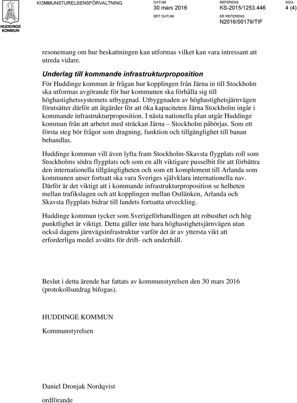 höghastighetssystemets utbyggnad. Utbyggnaden av höghastighetsjärnvägen förutsätter därför att åtgärder för att öka kapaciteten Järna Stockholm ingår i kommande infrastrukturproposition.