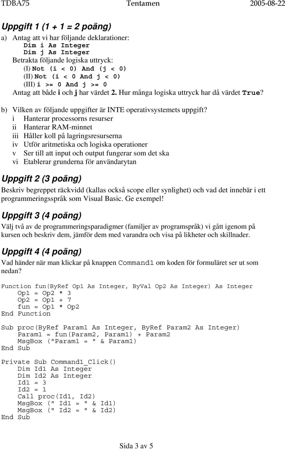 i Hanterar processorns resurser ii Hanterar RAM-minnet iii Håller koll på lagringsresurserna iv Utför aritmetiska och logiska operationer v Ser till att input och output fungerar som det ska vi