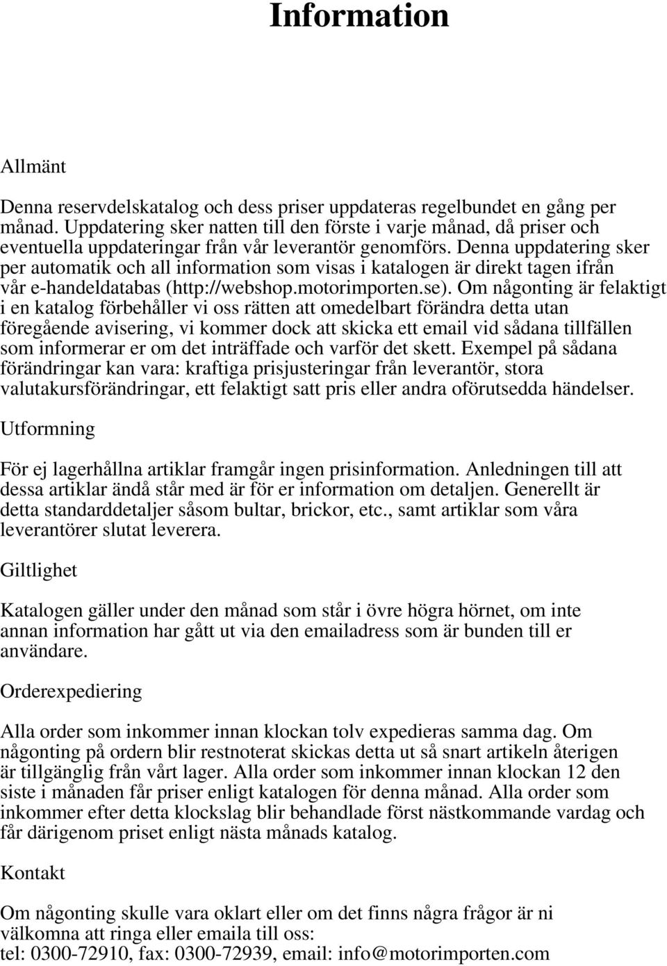 Denna uppdatering sker per automatik och all information som visas i katalogen är direkt tagen ifrån vår e-handeldatabas (http://webshop.motorimporten.se).