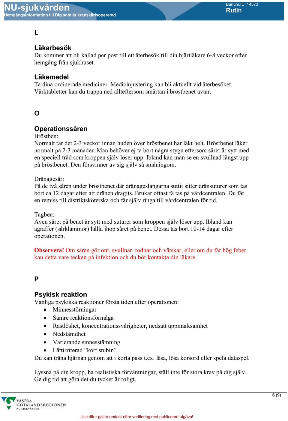 O Operationssåren Bröstben: Normalt tar det 2-3 veckor innan huden över bröstbenet har läkt helt. Bröstbenet läker normalt på 2-3 månader.