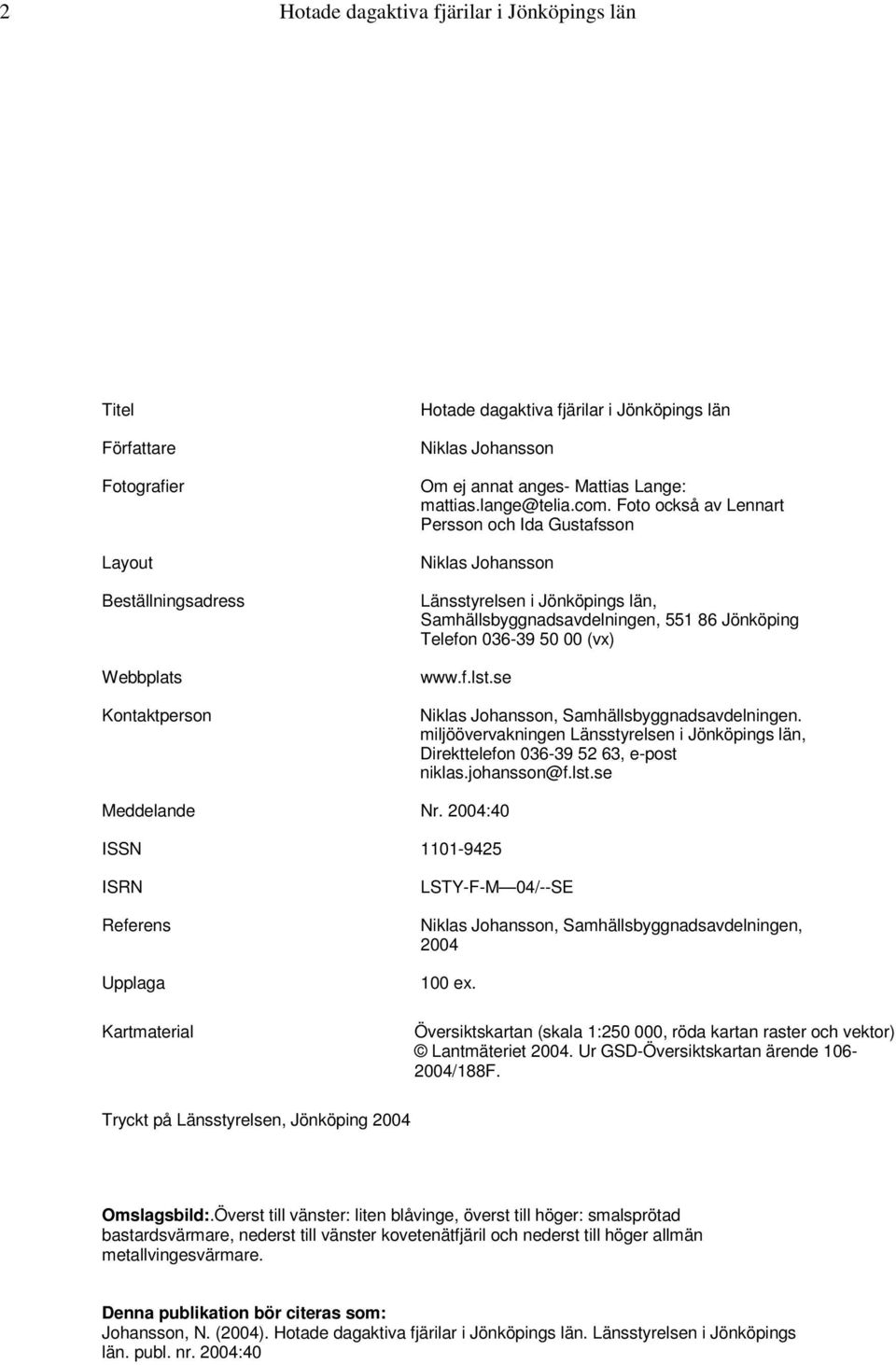Foto också av Lennart Persson och Ida Gustafsson Niklas Johansson Länsstyrelsen i Jönköpings län, Samhällsbyggnadsavdelningen, 551 86 Jönköping Telefon 036-39 50 00 (vx) www.f.lst.