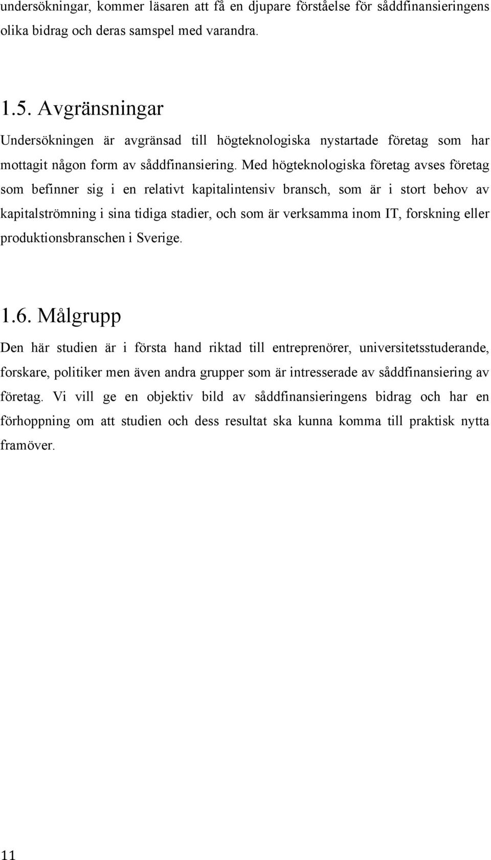 Med högteknologiska företag avses företag som befinner sig i en relativt kapitalintensiv bransch, som är i stort behov av kapitalströmning i sina tidiga stadier, och som är verksamma inom IT,