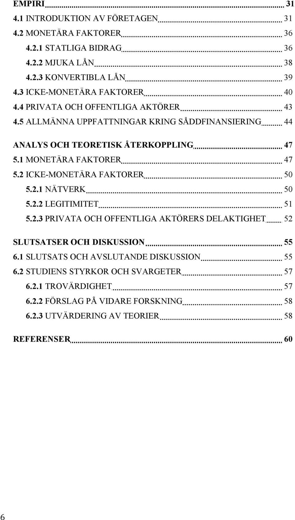 1 MONETÄRA FAKTORER 47 5.2 ICKE-MONETÄRA FAKTORER 50 5.2.1 NÄTVERK 50 5.2.2 LEGITIMITET 51 5.2.3 PRIVATA OCH OFFENTLIGA AKTÖRERS DELAKTIGHET 52 SLUTSATSER OCH DISKUSSION 55 6.