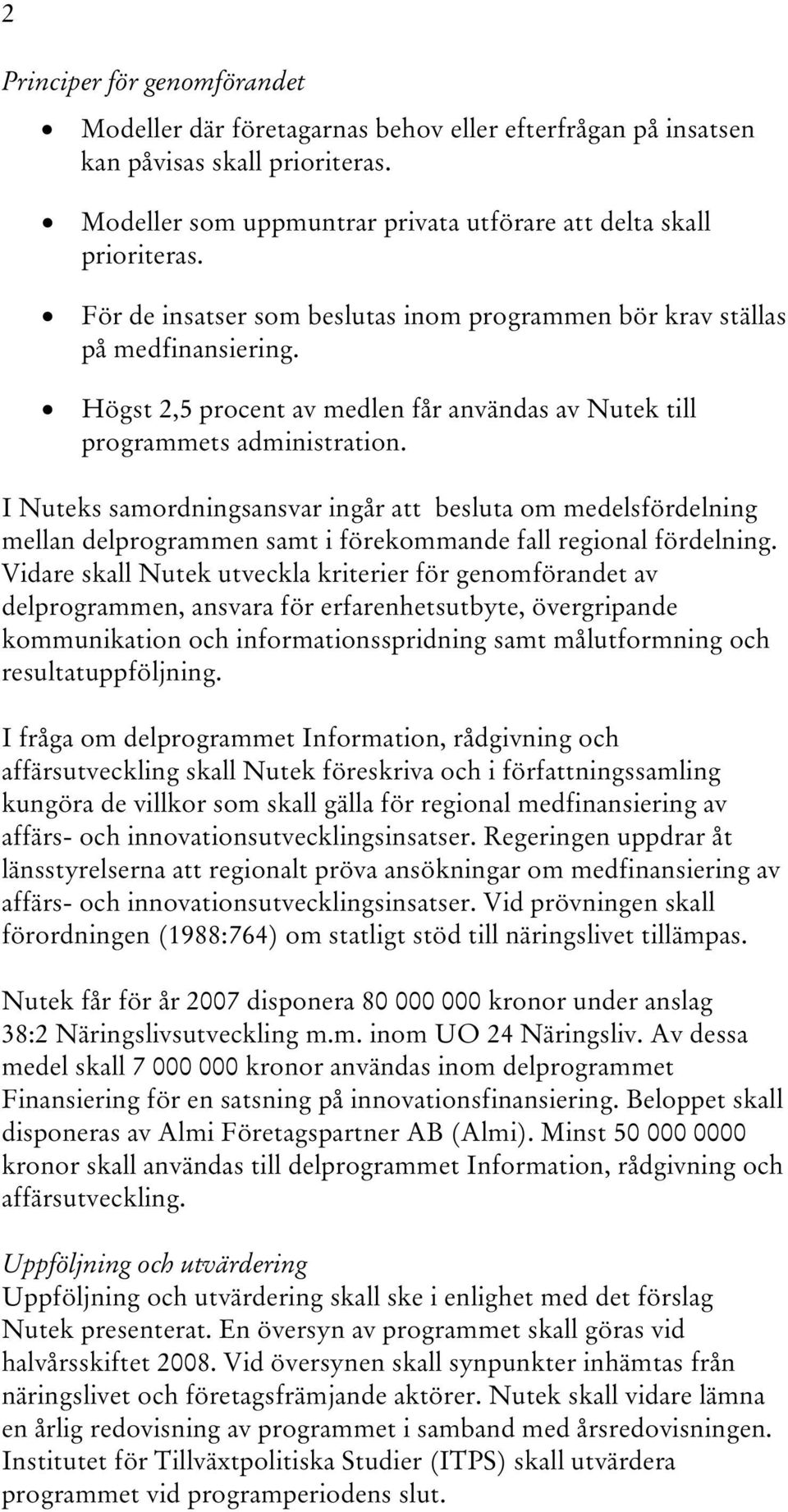 I Nuteks samordningsansvar ingår att besluta om medelsfördelning mellan delprogrammen samt i förekommande fall regional fördelning.