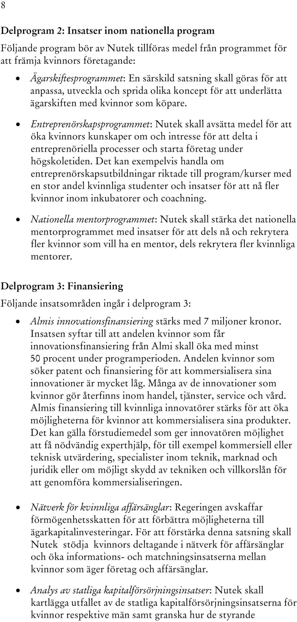 Entreprenörskapsprogrammet: Nutek skall avsätta medel för att öka kvinnors kunskaper om och intresse för att delta i entreprenöriella processer och starta företag under högskoletiden.